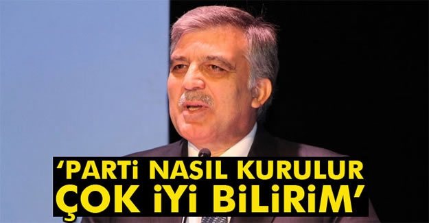 Abdullah Gül: 'Parti nasıl kurulur iyi bilirim'